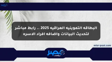 البطاقة التموينية العراقية 2025 .. رابط مباشر لتحديث البيانات وإضافة أفراد الأسرة